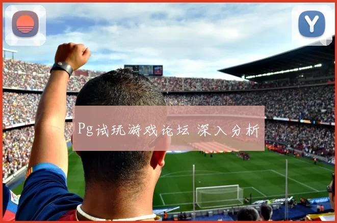 Pg试玩游戏论坛 深入分析