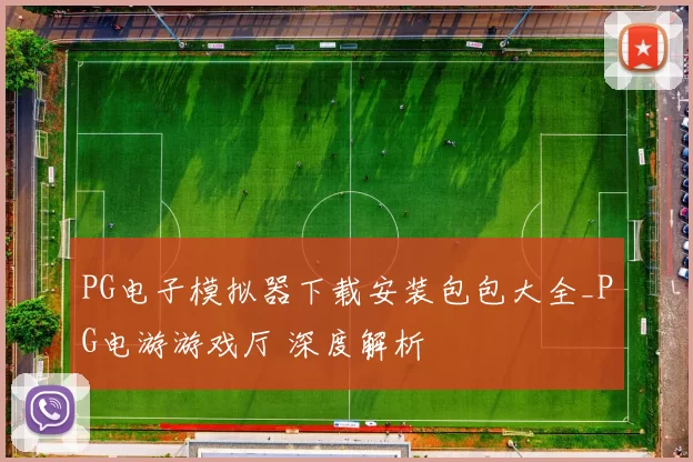 PG电子模拟器下载安装包包大全_PG电游游戏厅 深度解析