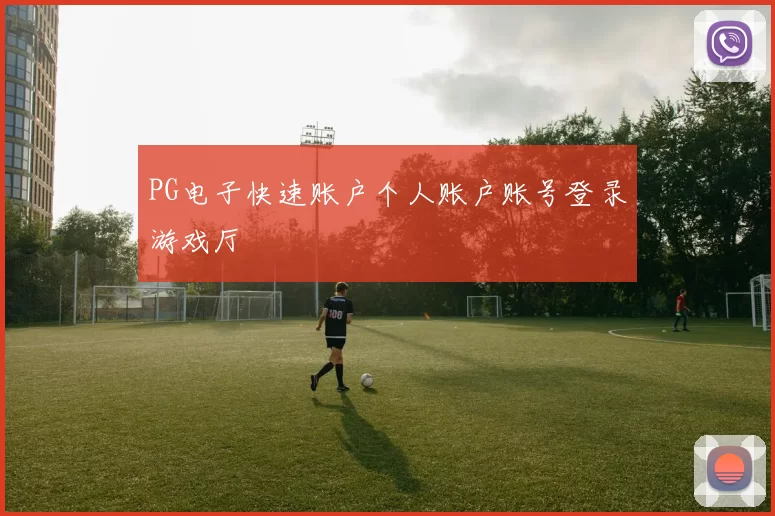 PG电子快速账户个人账户账号登录游戏厅