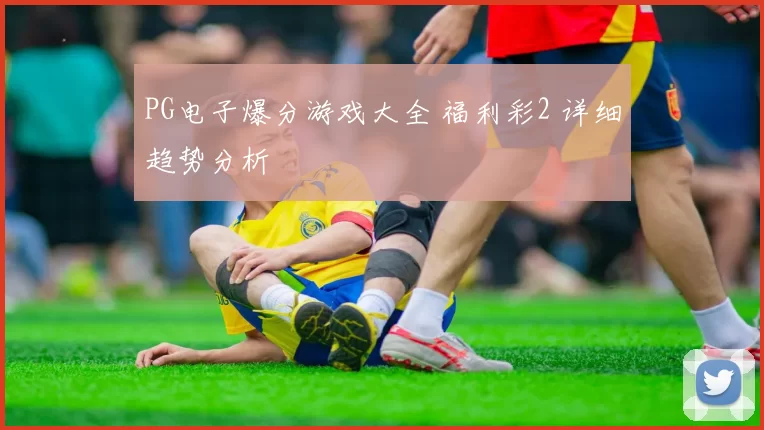 PG电子爆分游戏大全 福利彩2 详细趋势分析