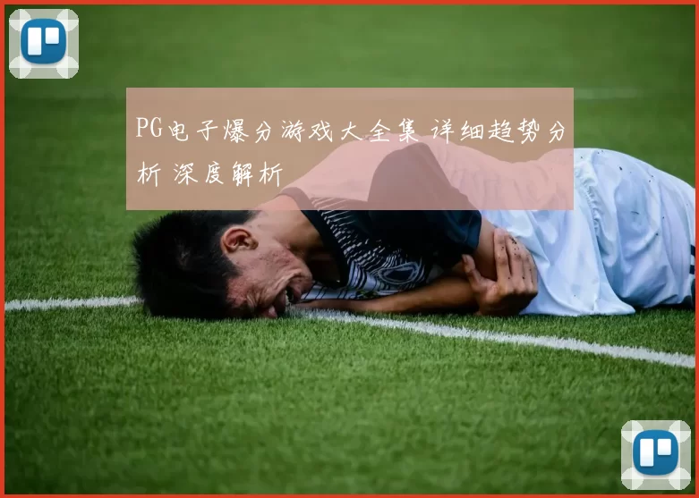 PG电子爆分游戏大全集 详细趋势分析 深度解析