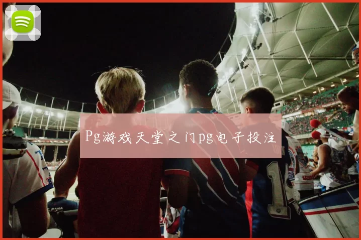 Pg游戏天堂之门pg电子投注