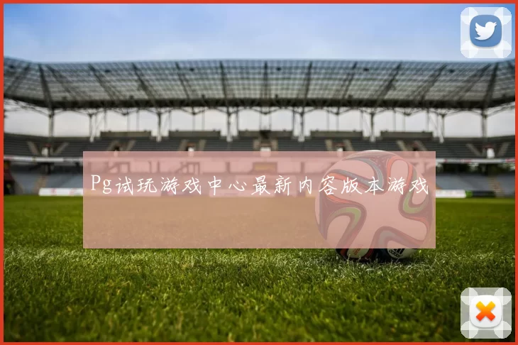 Pg试玩游戏中心最新内容版本游戏體驗
