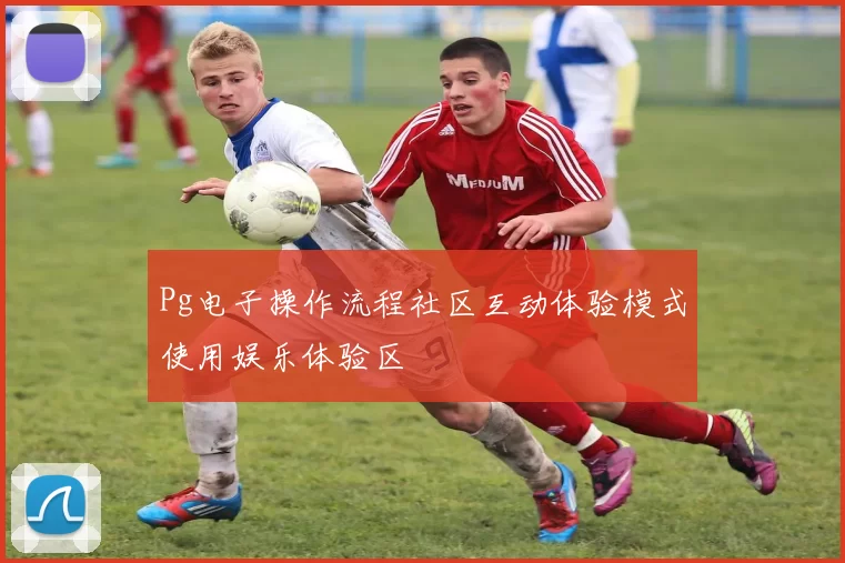 Pg电子操作流程社区互动体验模式使用娱乐体验区